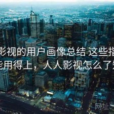 人人影视的用户画像总结 这些指南你可能用得上，人人影视怎么了知乎