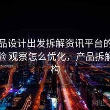 从产品设计出发拆解资讯平台的移动端体验 观察怎么优化，产品拆解与重构