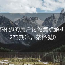 关于茶杯狐的用户讨论焦点解析（第3273期），茶杯狐0