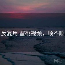 反复用 蜜桃视频，顺不顺