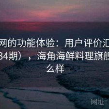 海角网的功能体验：用户评价汇编（第3534期），海角海鲜料理旗舰店怎么样