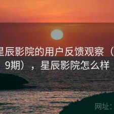 围绕星辰影院的用户反馈观察（第4959期），星辰影院怎么样
