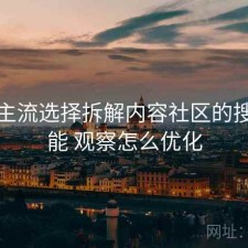 对比主流选择拆解内容社区的搜索功能 观察怎么优化