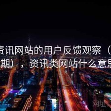 围绕资讯网站的用户反馈观察（第3719期），资讯类网站什么意思