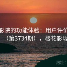 樱花影院的功能体验：用户评价汇编（第3734期），樱花影现