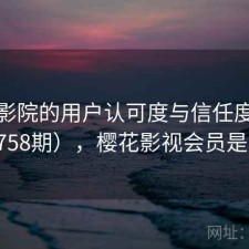 樱花影院的用户认可度与信任度分析（第758期），樱花影视会员是真的吗