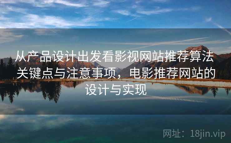 从产品设计出发看影视网站推荐算法 关键点与注意事项，电影推荐网站的设计与实现  第1张