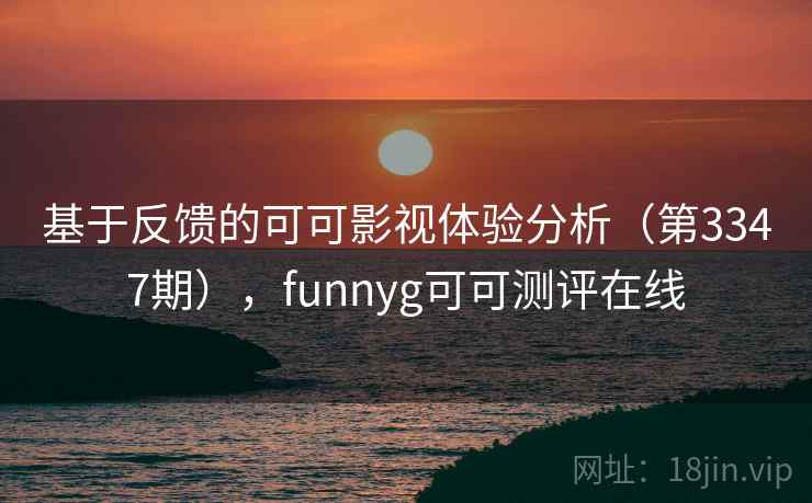 基于反馈的可可影视体验分析（第3347期），funnyg可可测评在线  第2张