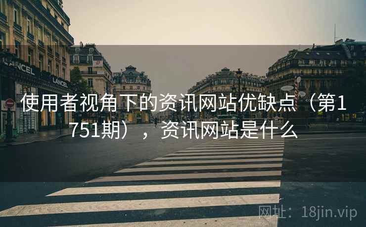 使用者视角下的资讯网站优缺点（第1751期），资讯网站是什么  第1张