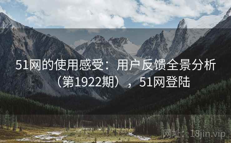 51网的使用感受：用户反馈全景分析（第1922期），51网登陆  第2张