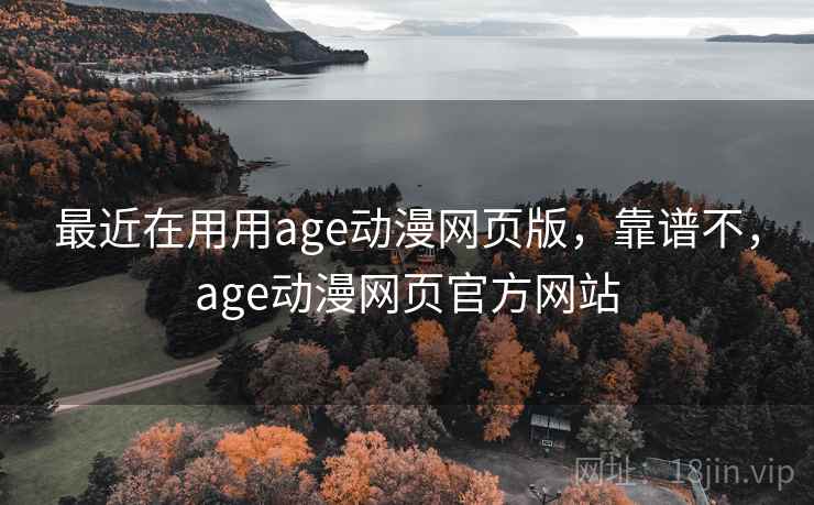 最近在用用age动漫网页版，靠谱不，age动漫网页官方网站  第2张