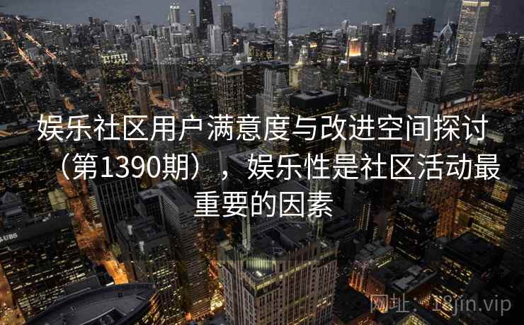 娱乐社区用户满意度与改进空间探讨（第1390期），娱乐性是社区活动最重要的因素  第2张