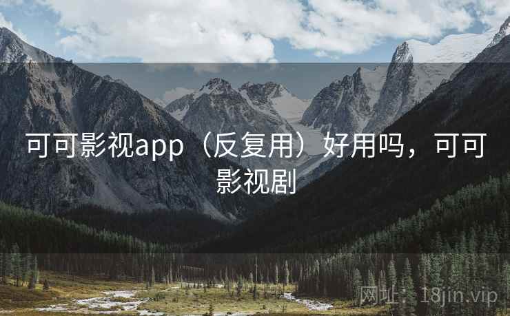 可可影视app(反复用)好用吗,可可影视剧 第1张 可可影视app(反复用)好用吗,可可影视剧 第1张