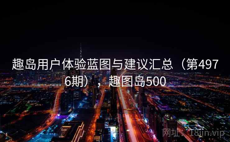 趣岛用户体验蓝图与建议汇总（第4976期），趣图岛500  第1张