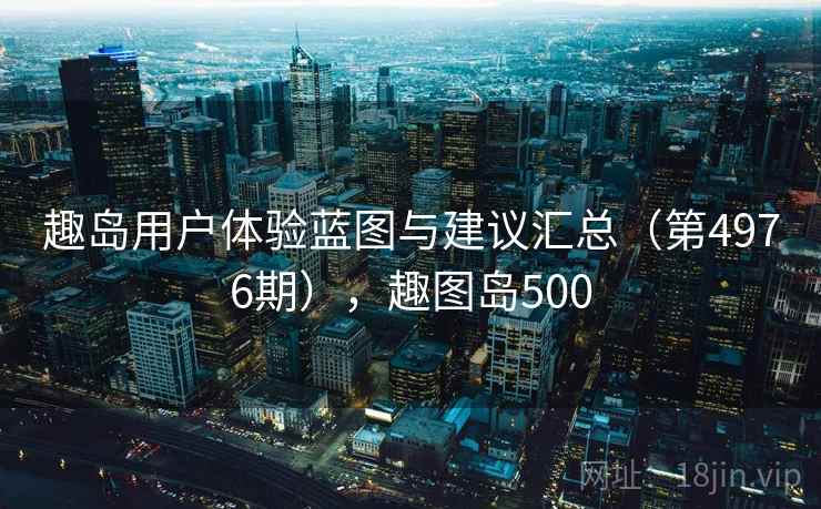 趣岛用户体验蓝图与建议汇总（第4976期），趣图岛500  第2张