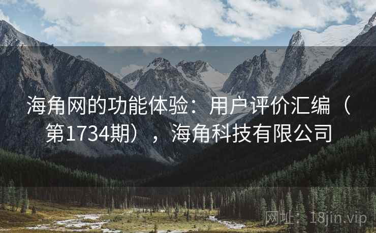 海角网的功能体验:用户评价汇编(第1734期),海角科技有限公司 第2张 海角网的功能体验:用户评价汇编(第1734期),海角科技有限公司 第2张
