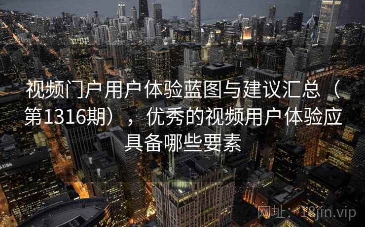 视频门户用户体验蓝图与建议汇总（第1316期），优秀的视频用户体验应具备哪些要素  第2张