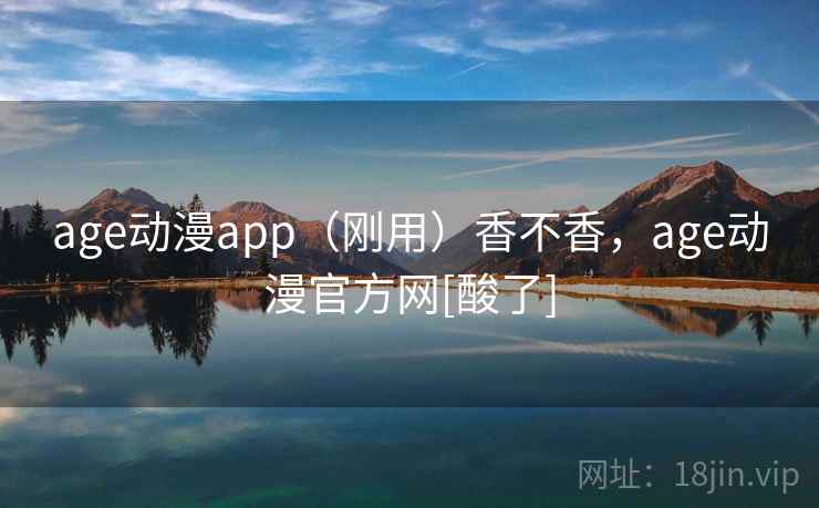 age动漫app（刚用）香不香，age动漫官方网[酸了]  第2张