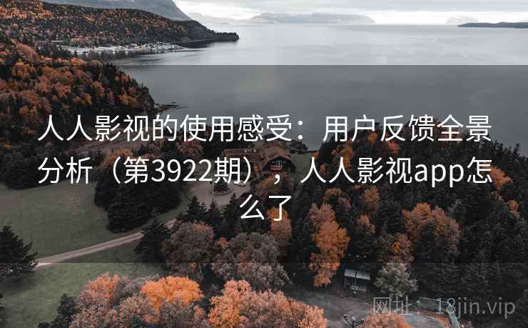 人人影视的使用感受：用户反馈全景分析（第3922期），人人影视app怎么了  第1张