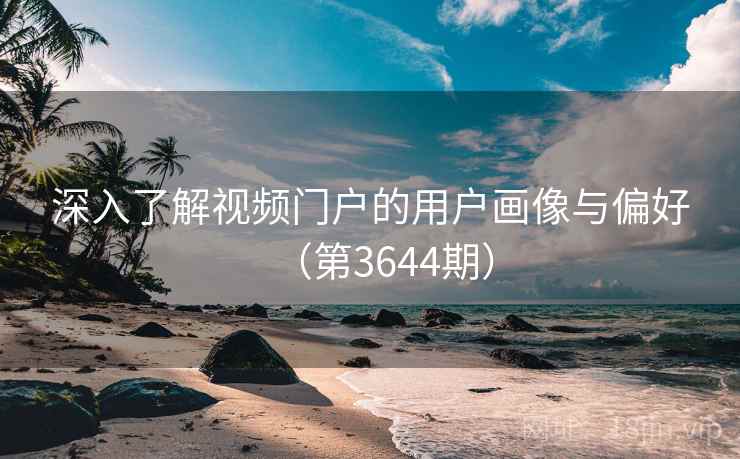 深入了解视频门户的用户画像与偏好（第3644期）  第1张