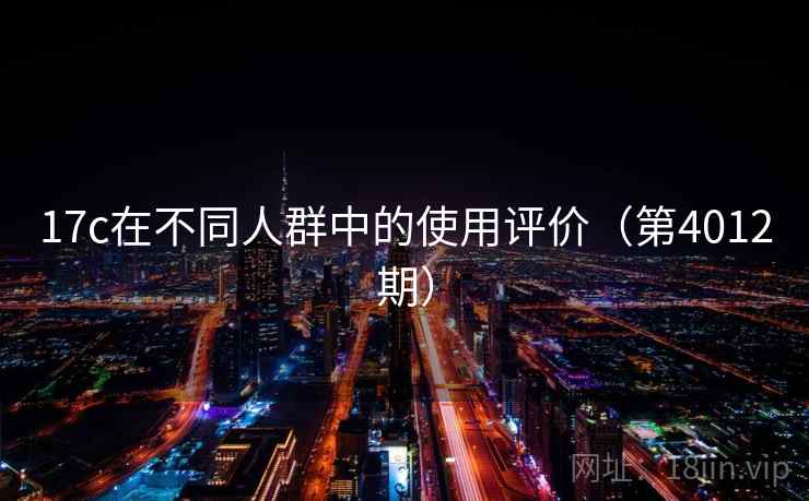 17c在不同人群中的使用评价（第4012期）  第1张
