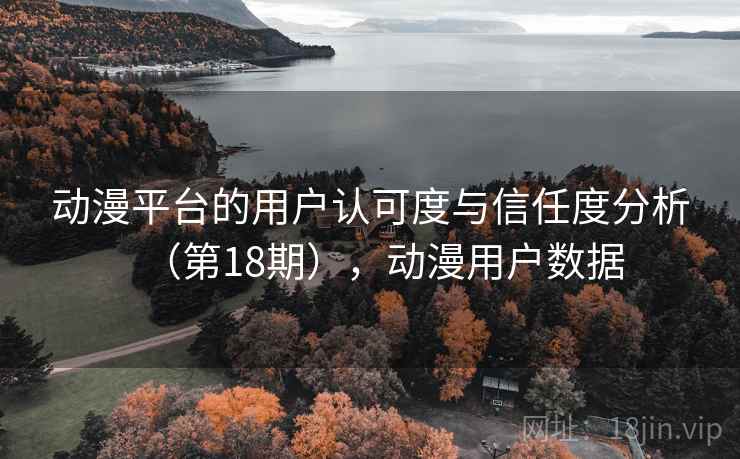 动漫平台的用户认可度与信任度分析（第18期），动漫用户数据  第2张