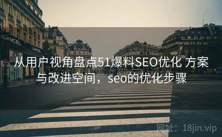 从用户视角盘点51爆料SEO优化 方案与改进空间,seo的优化步骤 第1张 从用户视角盘点51爆料SEO优化 方案与改进空间,seo的优化步骤 第1张