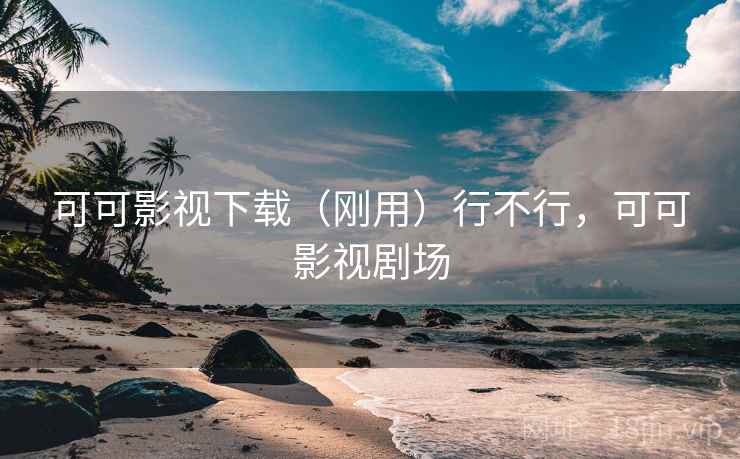 可可影视下载（刚用）行不行，可可影视剧场  第1张