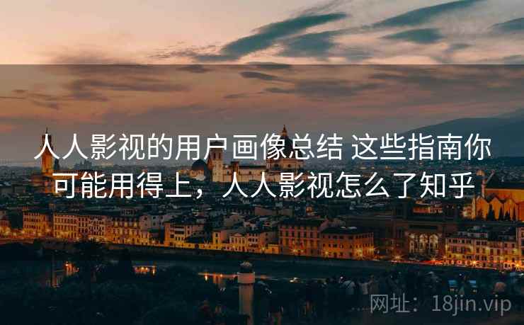 人人影视的用户画像总结 这些指南你可能用得上，人人影视怎么了知乎  第2张